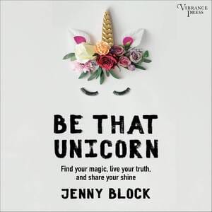 Cover of "Be That Unicorn" by Jenny Block – an inspiring guide to self-discovery and authentic living.