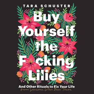 Book cover of Buy Yourself the Fcking Lilies by Tara Schuster, a modern guide to self-love with humor