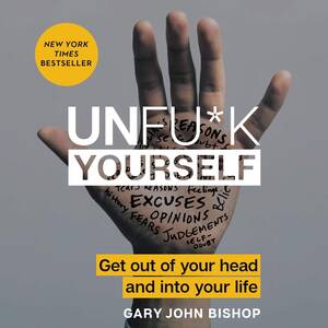 Book cover of Unfck Yourself by Gary John Bishop, motivational guide to overcome self-limiting beliefs